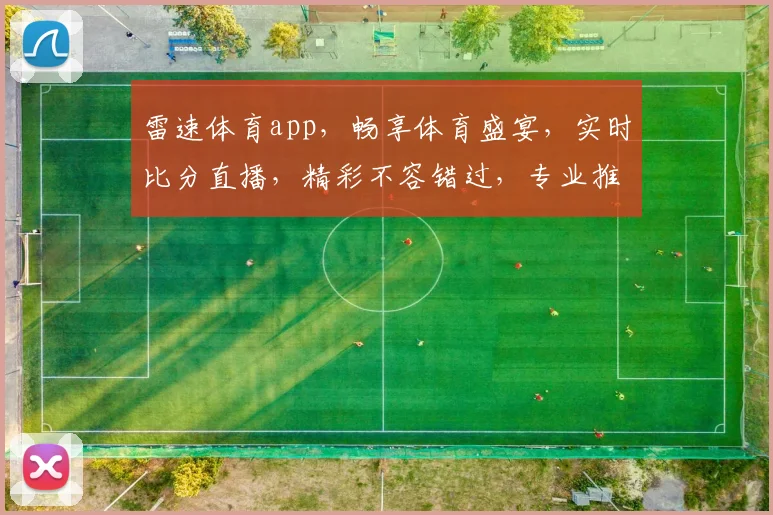 雷速体育app，畅享体育盛宴，实时比分直播，精彩不容错过，专业推荐，尽在掌握